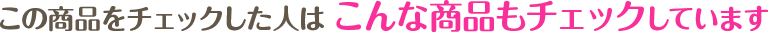 この商品をチェックした人はこんな商品もチェックしています