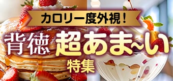 8578.カロリー度外視！背徳超あまーい特集