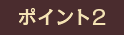 ポイント2