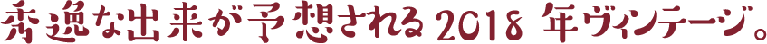 秀逸な出来が予想される2018年ヴィンテージ。