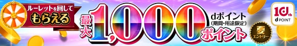 ルーレットを回してもらえる最大1,000ポイント dポイント（期間・用途限定） 要エントリー 10th dPOINT