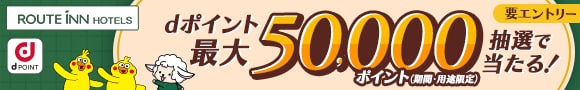 ROUTE INN HOTELS dPOINT dポイント最大50,000ポイント(期間・用途限定)抽選であたる！ 要エントリー